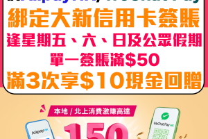 【大新 電子錢包簽賬優惠】經AlipayHK／WeChat Pay HK綁定大新信用卡，逢星期五、六、日及公眾假期單一簽賬滿$50，滿3次即享$10現金回贈，最高可享HK$150現金回贈！