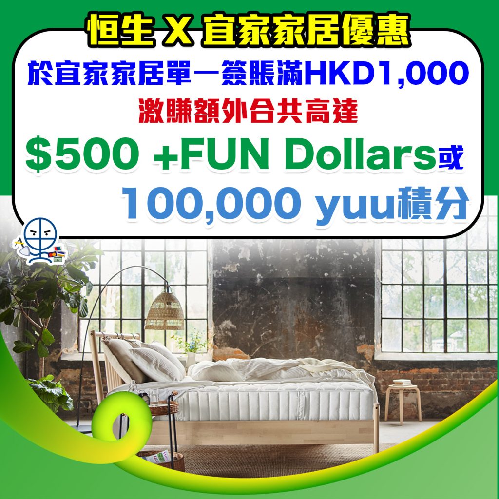 【恒生 宜家家居IKEA優惠】用恒生信用卡於IKEA單一簽賬滿HK$1,000，可賺高達$500 +FUN Dollars/100,000 yuu積分！