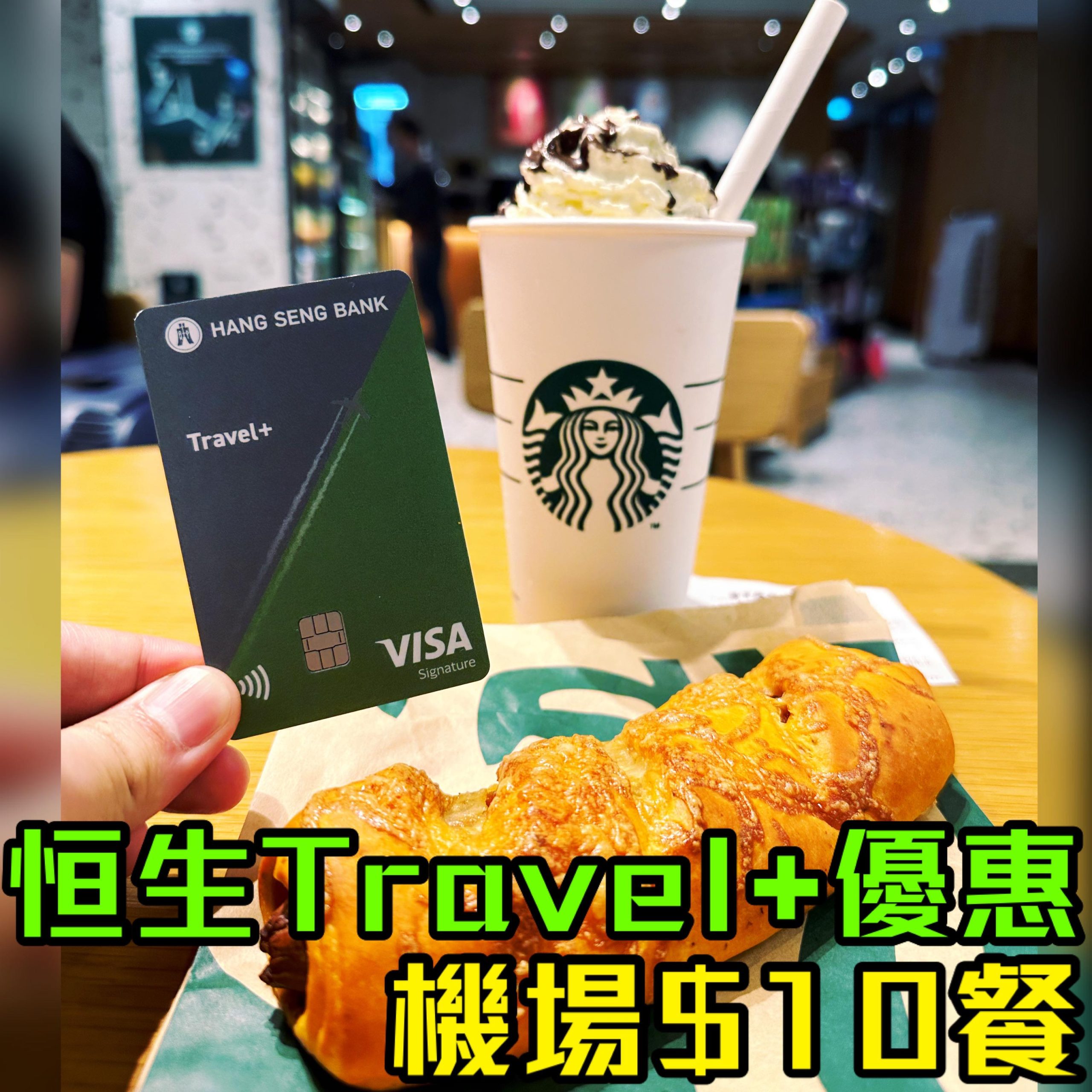 【恒生 Travel+ Starbucks優惠】Travel+ Visa Signature卡機場Starbucks HK$10咖啡套餐優惠！有嘢飲有嘢食！